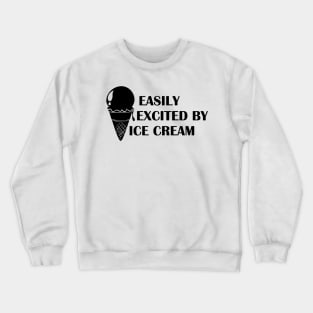 Ice cream - Easily excited by ice cream Crewneck Sweatshirt